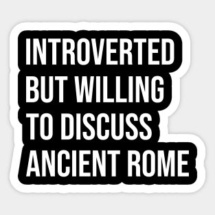 Introverted But Willing To Discuss Ancient Rome - Roman, History, Classical Sticker